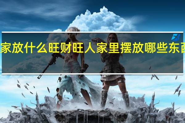 家放什么旺财旺人 家里摆放哪些东西旺财