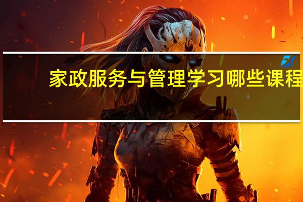 家政服务与管理学习哪些课程