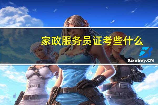 家政服务员证考些什么