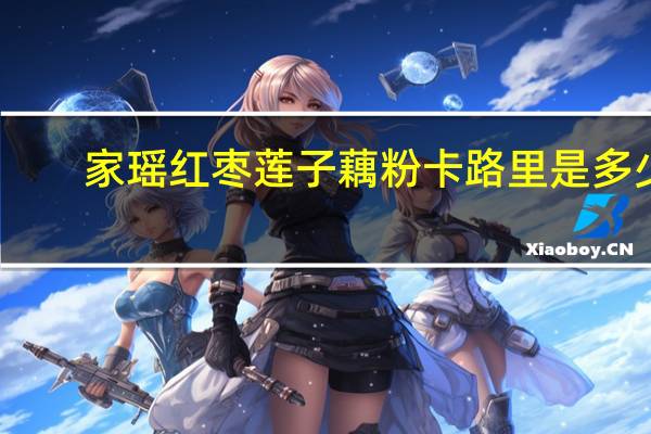 家瑶 红枣莲子藕粉卡路里是多少