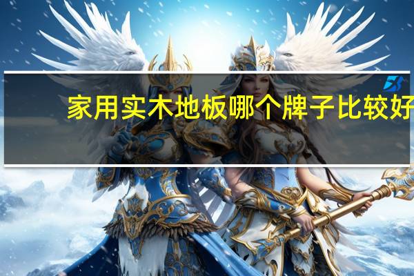 家用实木地板哪个牌子比较好