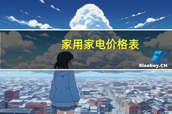 家用家电价格表（家用家电）