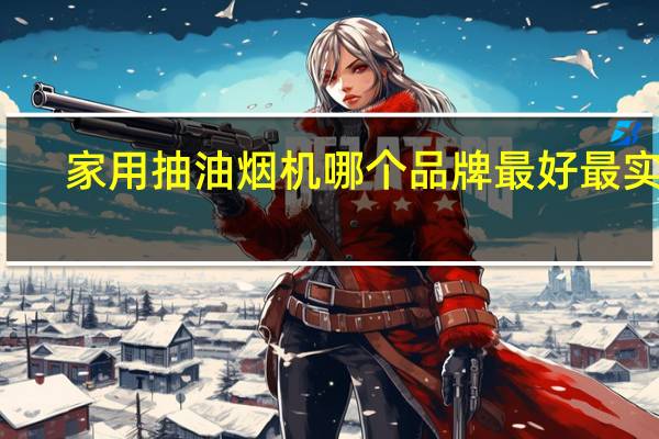 家用抽油烟机哪个品牌最好最实用（抽油烟机什么品牌好）
