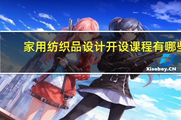 家用纺织品设计开设课程有哪些