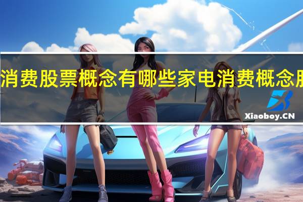 家电消费股票概念有哪些 家电消费概念股股价一览