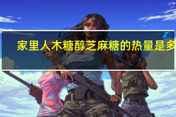 家里人 木糖醇芝麻糖的热量是多少