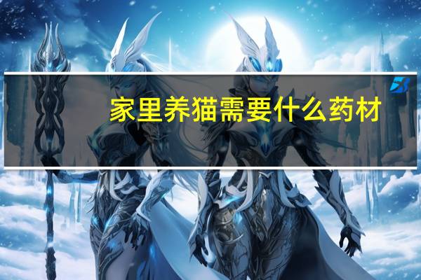 家里养猫需要什么药材