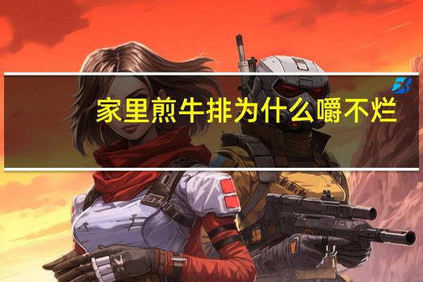 家里煎牛排为什么嚼不烂