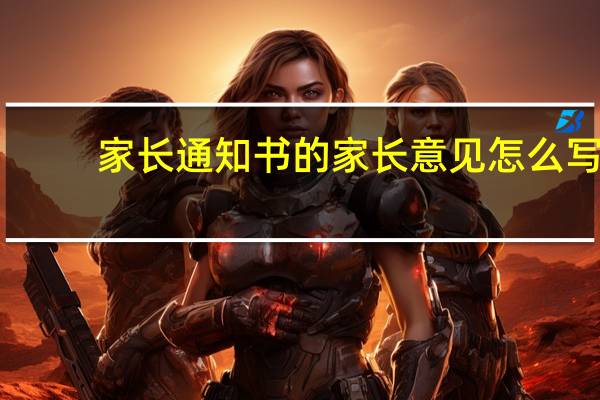 家长通知书的家长意见怎么写