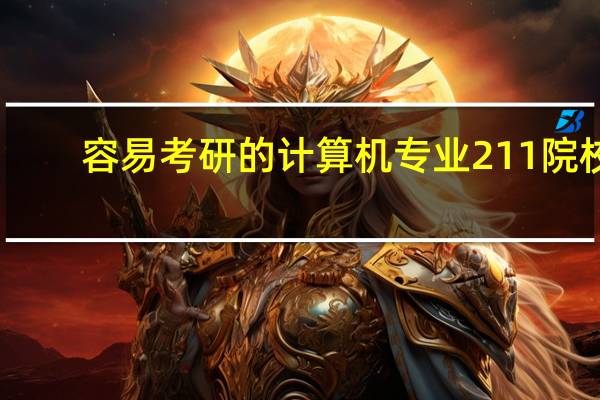 容易考研的计算机专业211院校