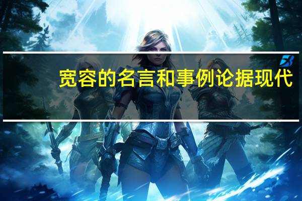 宽容的名言和事例论据现代（关于宽容的名言和事例）