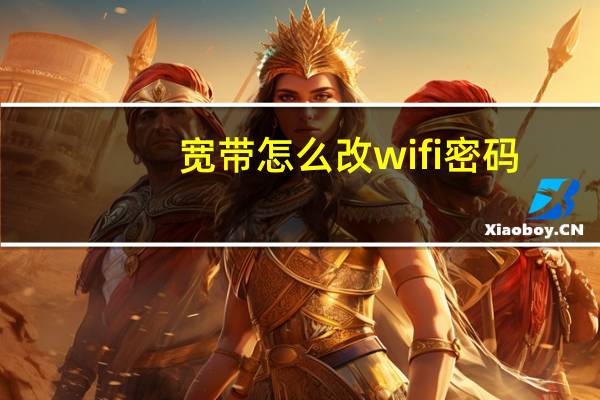 宽带怎么改wifi密码(宽带密码怎么改)