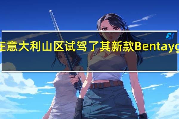 宾利已经在意大利山区试驾了其新款Bentayga SUV的柴油版
