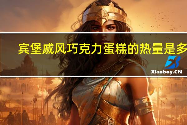 宾堡 戚风巧克力蛋糕的热量是多少