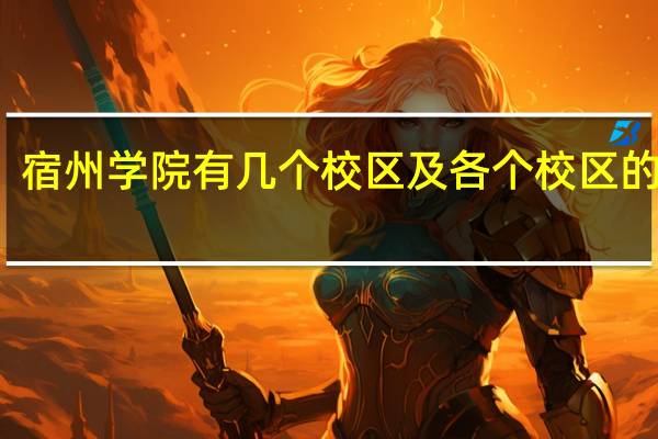 宿州学院有几个校区及各个校区的介绍