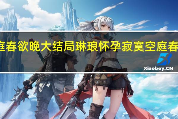 寂寞空庭春欲晚大结局琳琅怀孕 寂寞空庭春欲晚剧情介绍
