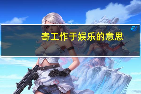 寄工作于娱乐的意思（娱乐的意思）
