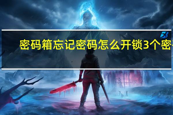 密码箱忘记密码怎么开锁3个密码（密码箱忘记密码）