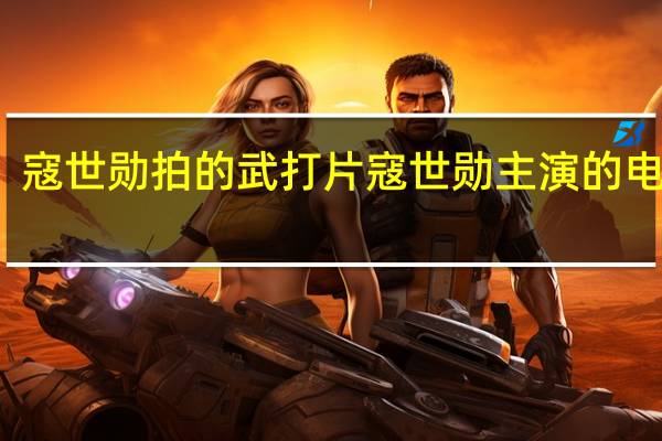 寇世勋拍的武打片 寇世勋主演的电视剧