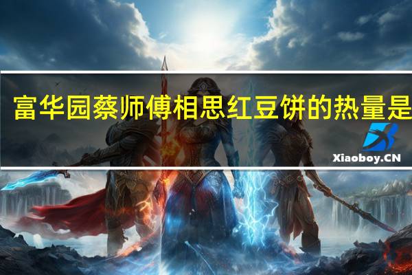 富华园 蔡师傅相思红豆饼的热量是多少