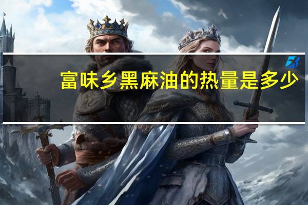 富味乡 黑麻油的热量是多少