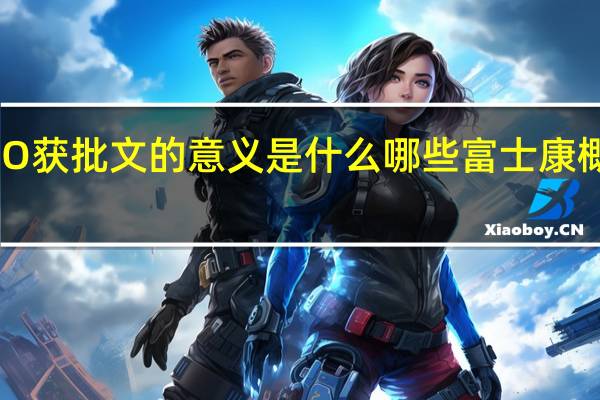 富士康IPO获批文的意义是什么 哪些富士康概念股值得关注