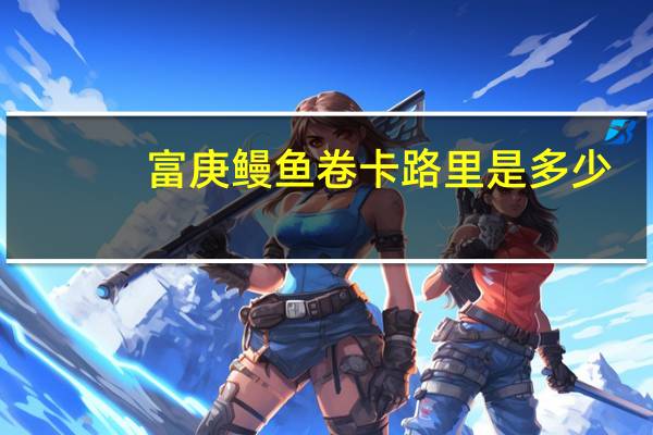 富庚 鳗鱼卷卡路里是多少