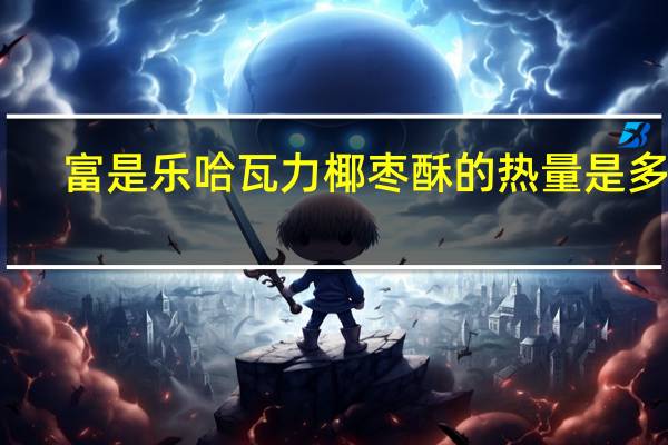 富是乐 哈瓦力椰枣酥的热量是多少