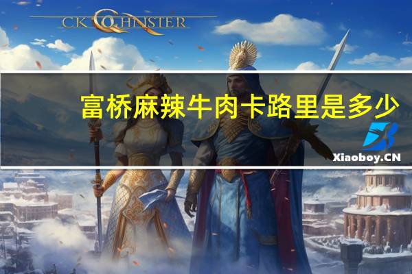 富桥 麻辣牛肉卡路里是多少