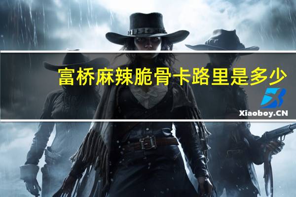 富桥 麻辣脆骨卡路里是多少