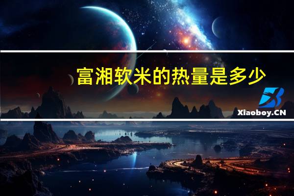 富湘 软米的热量是多少