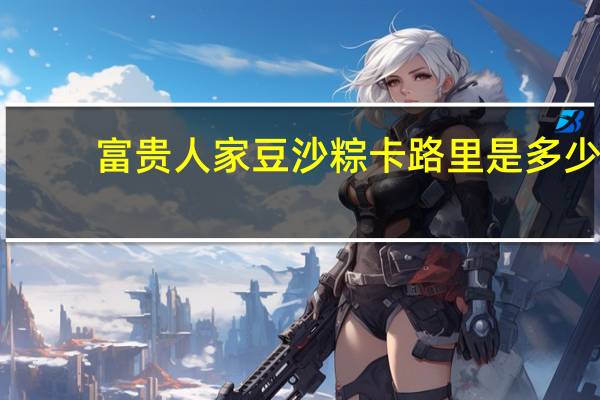 富贵人家 豆沙粽卡路里是多少
