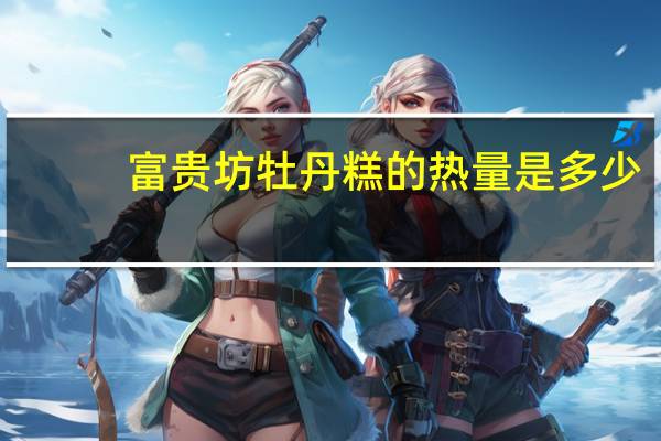 富贵坊 牡丹糕的热量是多少