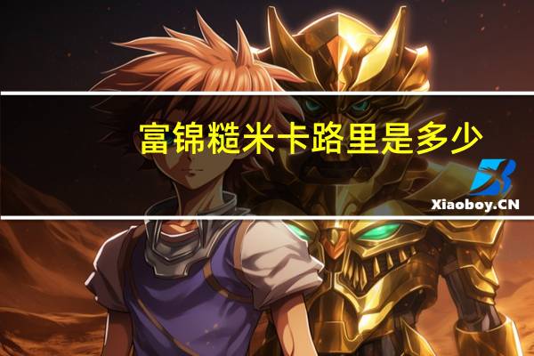 富锦 糙米卡路里是多少