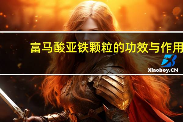 富马酸亚铁颗粒的功效与作用（富马酸亚铁颗粒为什么冲不开 上面）
