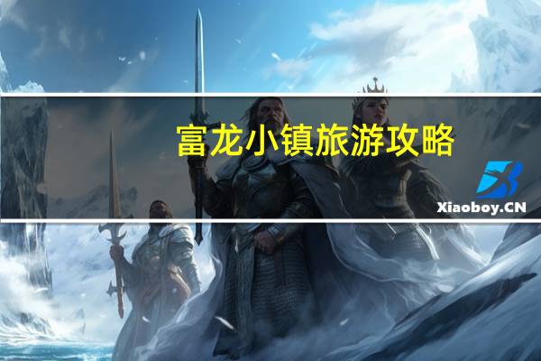 富龙小镇旅游攻略
