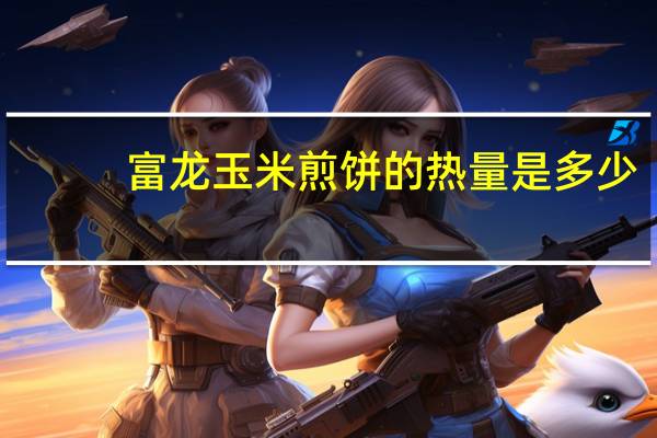 富龙 玉米煎饼的热量是多少