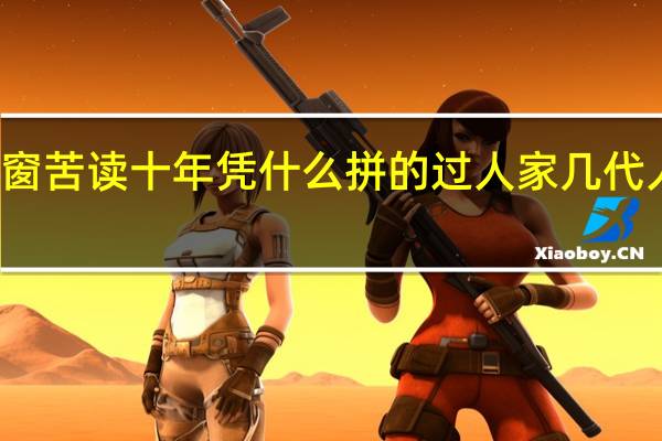 寒窗苦读十年凭什么拼的过人家几代人的努力(寒窗苦读)