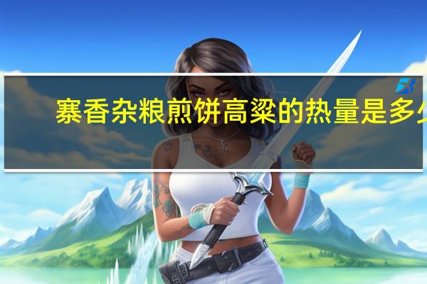 寨香 杂粮煎饼高粱的热量是多少