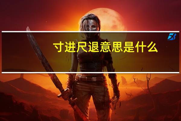 寸进尺退意思是什么