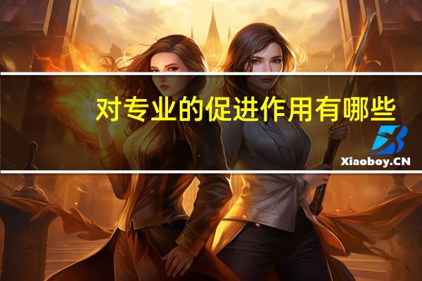 对专业的促进作用有哪些