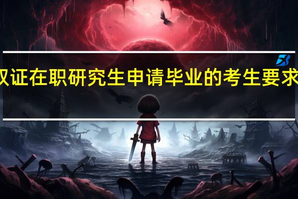对于双证在职研究生申请毕业的考生要求比较严格吗