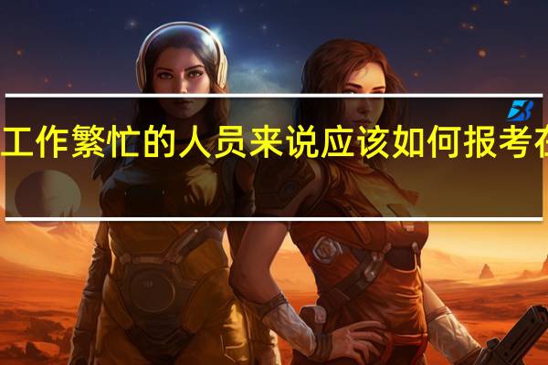 对于工作繁忙的人员来说应该如何报考在职研究生