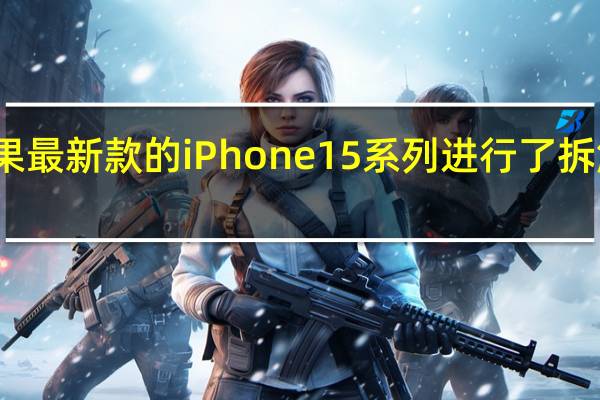 对于苹果最新款的iPhone15系列进行了拆解和成本分析