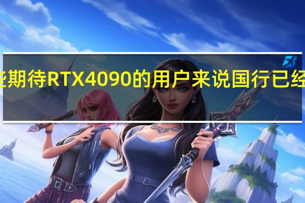对于那些期待RTX4090的用户来说国行已经在来的路上了