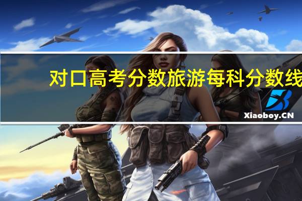 对口高考分数旅游每科分数线