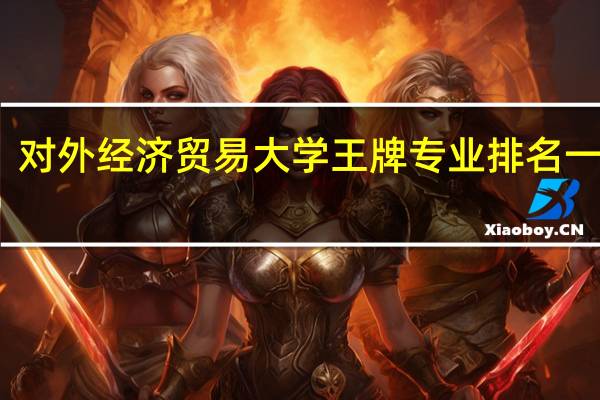 对外经济贸易大学王牌专业排名一览表