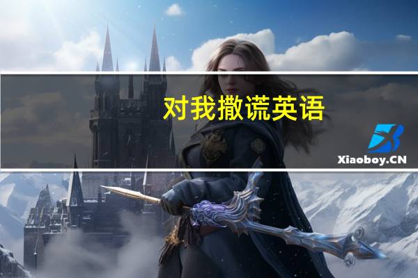 对我撒谎英语（撒谎英语）