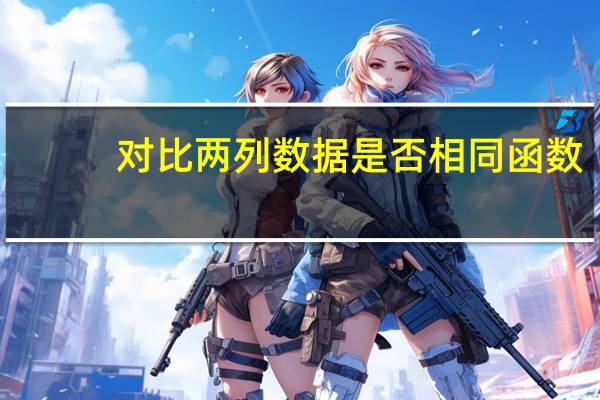 对比两列数据是否相同函数（对比两列数据是否相同）