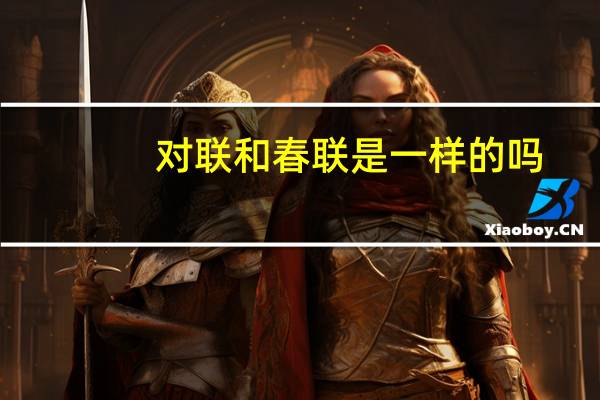 对联和春联是一样的吗